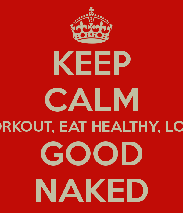 keep-calm-workout-eat-healthy-look-good-naked